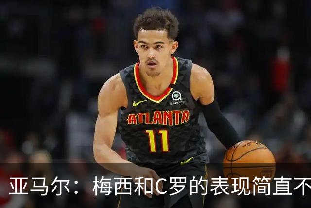 亚马尔：梅西和C罗的表现简直不可思议 我觉得我达不到他们的高度