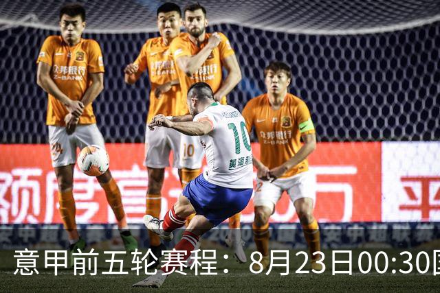 意甲前五轮赛程：8月23日00:30国米vs蒙扎 9月7日02:45尤文vs米兰